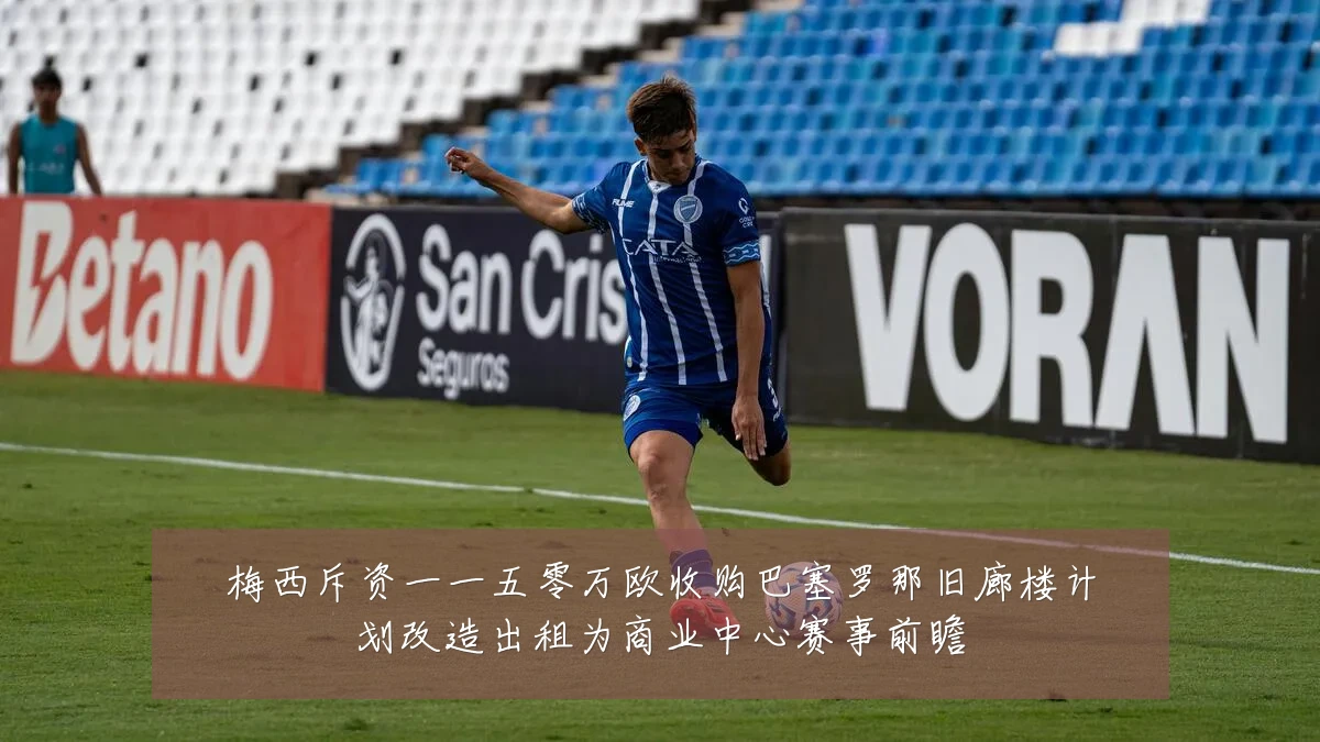 梅西斥资一一五零万欧收购巴塞罗那旧廊楼计划改造出租为商业中心赛事前瞻